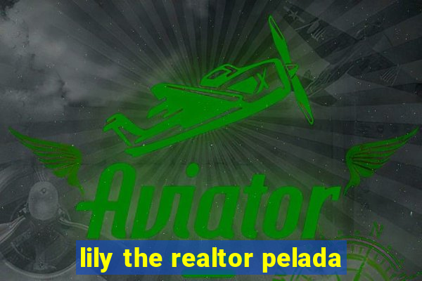 lily the realtor pelada